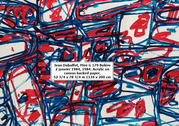 click to enlarge- double click to reduce Jean Dubuffet, Mire G 179 Boléro 2 janvier 1984, 1984. Acrylic on canvas backed paper,
52 3/4 x 78 3/4 in 1134 x 200 cm