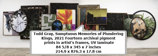 click to enlarge- double click to reduce Todd Gray
Sumptuous Memories of Plundering Kings, 2021
Fourteen archival pigment prints in artist's frames, UV laminate
84 5/8 x 345 x 7 inches
214.9 x 876.3 x 17.8 cm