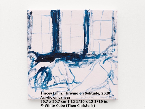 click to enlarge- double click to reduce Tracey Emin
Thriving on Solitude, 2020
Acrylic on canvas
30.7 x 30.7 cm | 12 1/16 x 12 1/16 in.
© White Cube (Theo Christelis)