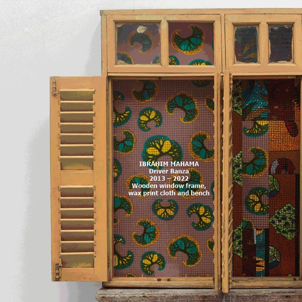 IBRAHIM MAHAMA
Driver Banza
2013 – 2022
Wooden window frame, wax print cloth and bench
