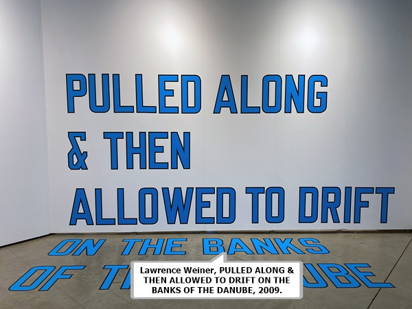  Lawrence Weiner, PULLED ALONG & THEN ALLOWED TO DRIFT ON THE BANKS OF THE DANUBE, 2009.