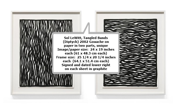 click to enlarge- double click to reduce Sol LeWitt
Tangled Bands (Diptych) 2002
Gouache on paper in two parts, unique
Image/paper size: 24 x 19 inches each (61 x 48.3 cm each)
Frame size: 25 1/4 x 20 1/4 inches each (64.1 x 51.4 cm each)
Signed and dated lower right on each sheet in graphite